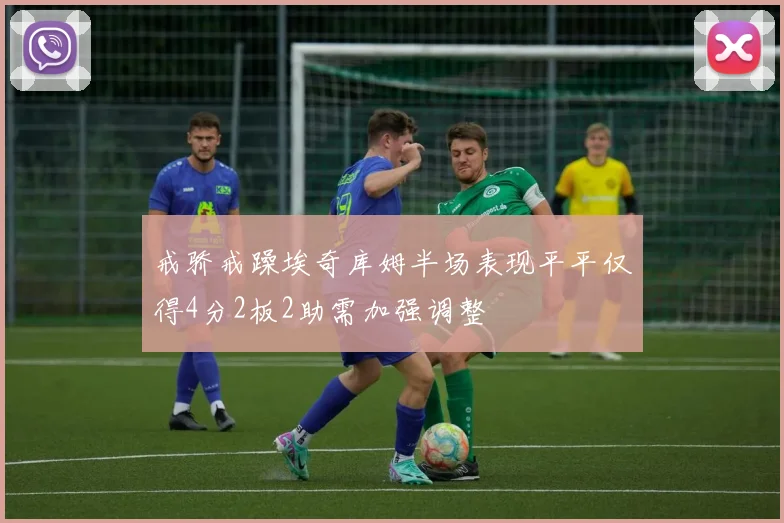 戒骄戒躁埃奇库姆半场表现平平仅得4分2板2助需加强调整