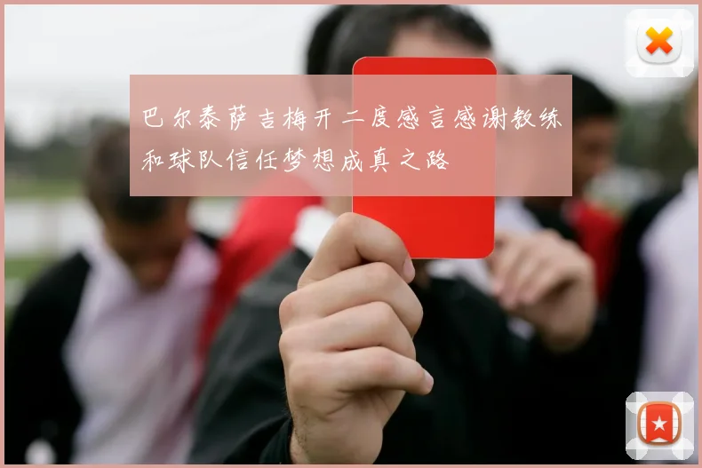 巴尔泰萨吉梅开二度感言感谢教练和球队信任梦想成真之路