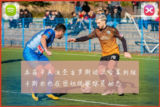 本菲卡关注圣吉罗斯边卫哈莱利纽卡斯尔也在密切观察球员动态
