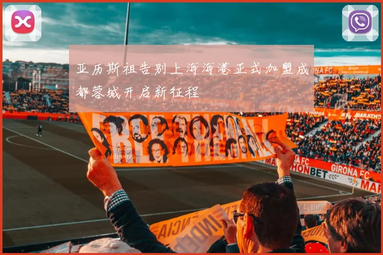 亚历斯祖告别上海海港正式加盟成都蓉城开启新征程