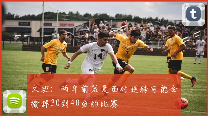 文班：两年前若是面对逆转可能会输掉30到40分的比赛